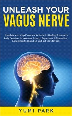 Unleash Your Vagus Nerve: Stimulate Your Vagal Tone and Activate Its Healing Power with Daily Exercises to overcome Anxiety, Depression, Inflamm