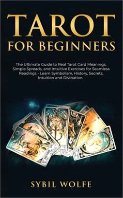 Tarot for Beginners: The Ultimate Guide to Real Tarot Card Meanings, Simple Spreads, and Intuitive Exercises for Seamless Readings - Learn