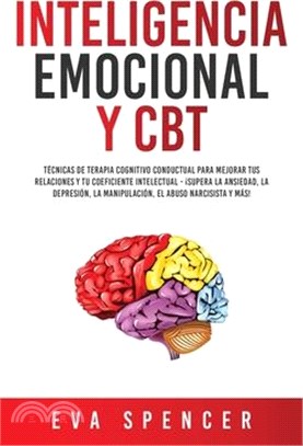 Inteligencia Emocional y CBT: Técnicas de terapia cognitivo conductual para mejorar tus relaciones y tu coeficiente intelectual - ¡Supera la ansieda