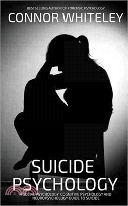 Suicide Psychology: A Social Psychology, Cognitive Psychology and Neuropsychology Guide To Suicide