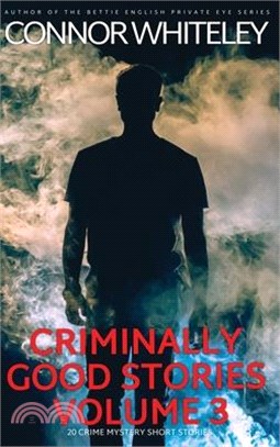 Criminally Good Stories Volume 3: 20 Crime Mystery Short Stories