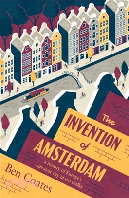 The Invention of Amsterdam：a history of Europe? greatest city in ten walks