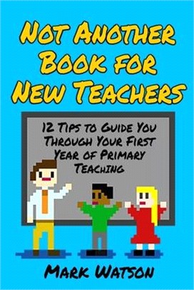 Not Another Book for New Teachers: 12 tips to guide you through your first year of Primary Teaching