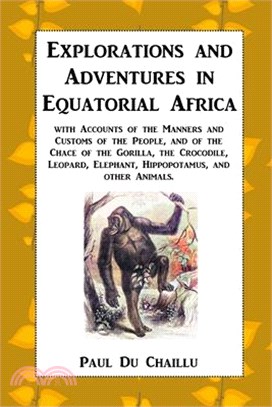 Explorations and Adventures in Equatorial Africa: with Accounts of the Manners and Customs of the People, and of the Chace of the Gorilla, the Crocodi