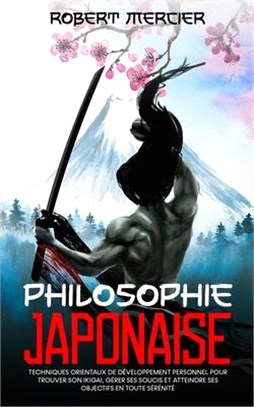 Philosophie Japonaise: Techniques orientaux de Développement Personnel pour trouver son Ikigai, gérer ses soucis et atteindre ses objectifs e