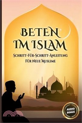 Beten im Islam: Schritt für Schritt Anleitung für neue Muslime