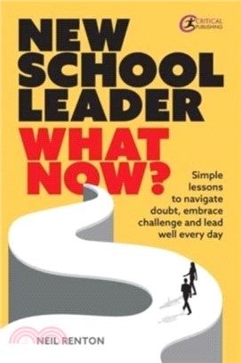 New School Leader: What Now?: Simple Lessons to Navigate Doubt, Embrace Challenge and Lead Well Every Day