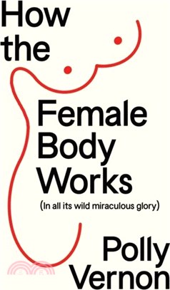 How the Female Body Works：(In all its wild, miraculous glory)