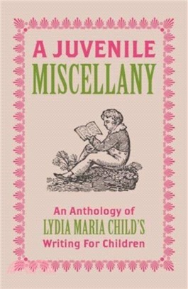 A Juvenile Miscellany：An Anthology of Lydia Maria Child's Writing for Children