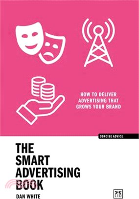The Smart Advertising Book: How to Deliver Advertising That Grows Your Brand