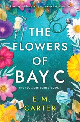 The Flowers of Bay C: A moving, uplifting story of courage and connection (The Flowers Series Book 1)
