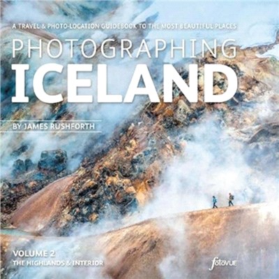 Photographing Iceland Volume 2 - The Highlands and the Interior：A travel & photo-location guidebook to the most beautiful places