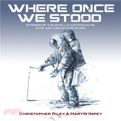 WHERE ONCE WE STOOD：STORIES OF THE APOLLO ASTRONAUTS WHO WALKED ON THE MOON