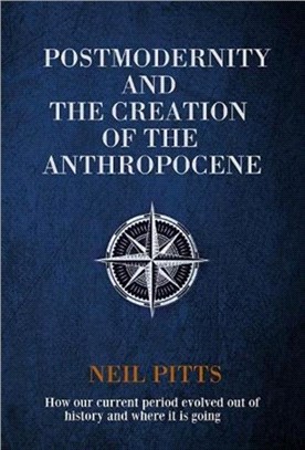 Postmodernity and the Creation of the Anthropocene：How our current period evolved out of history and where it is going