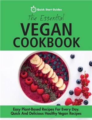 The Essential Vegan Cookbook：Easy Plant-Based Recipes For Every Day. Quick And Delicious Healthy Vegan Recipes