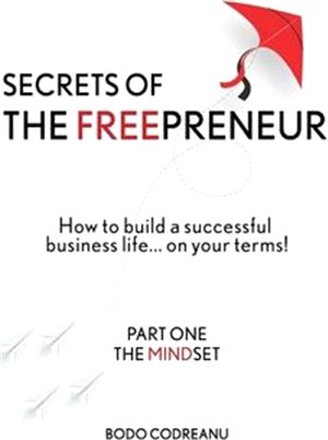 Secrets of THE FREEPRENEUR: How to build a successful life... on your terms! Part One: THe MINDSET