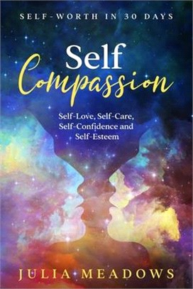 Self-Compassion, Self-Love, Self-Care, Self-Confidence and Self-Esteem Self-Worth in 30 days