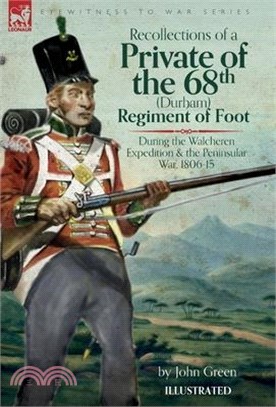 Recollections of a Private of the 68th (Durham) Regiment of Foot During the Walcheren Expedition and the Peninsular War, 1806-15