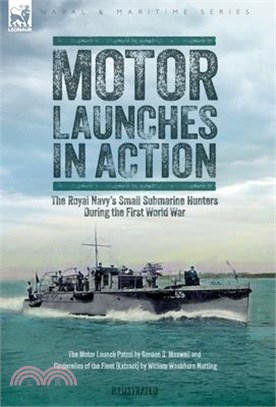 Motor Launches in Action - The Royal Navy's Small Submarine Hunters During the First World War