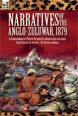 Narratives of the Anglo-Zulu War, 1879: A Compendium of Fifteen Personal and Authoritative Accounts from Extracts and Articles