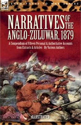 Narratives of the Anglo-Zulu War, 1879: A Compendium of Fifteen Personal and Authoritative Accounts from Extracts and Articles