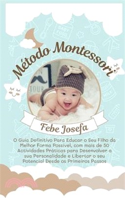 Método Montessori: O Guia Definitivo Para Educar o Seu Filho da Melhor Forma Possível, com mais de 50 Actividades Práticas para Desenvolv