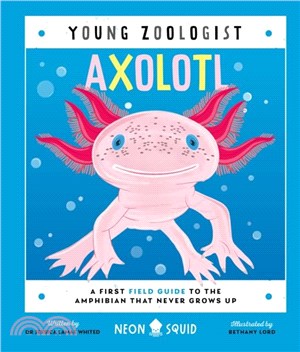 Axolotl (Young Zoologist)：A First Field Guide to the Amphibian That Never Grows Up