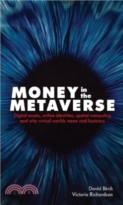 Money in the Metaverse：Digital Assets, Online Identities, Spatial Computing and Why Virtual Worlds Mean Real Business
