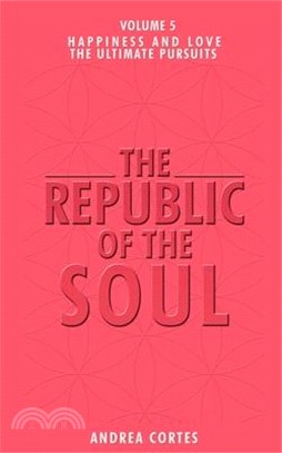 The Republic of the Soul: Volume 5 - In Pursuit of Happiness and Love