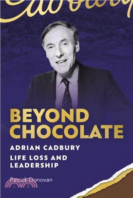 Beyond Chocolate：Adrian Cadbury Life, Loss and Leadership