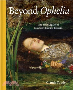 Beyond Ophelia：The True Legacy of Elizabeth Eleanor Rossetti