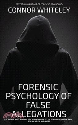 The Forensic Psychology Of False Allegations: A Forensic And Criminal Psychology Guide To False Allegations of Rape, Sexual Abuse and More