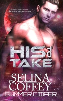 His To Take: A Post-Apocalyptic Alien Overlord Romance