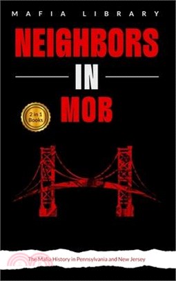 Neighbors in Mob: 2 Books in 1 - The Mafia History in Pennsylvania and New Jersey