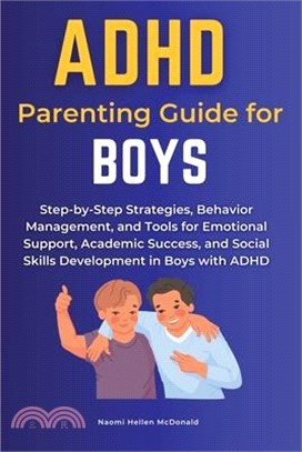 ADHD Parenting Guide for Boys: Step-by-Step Strategies, Behavior Management, and Tools for Emotional Support, Academic Success, and Social Skills Dev