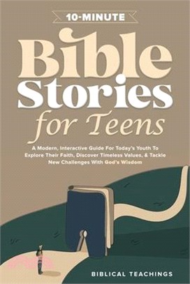 10-Minute Bible Stories for Teens: A Modern, Interactive Guide For Today's Youth To Explore Their Faith, Discover Timeless Values, & Tackle New Challe