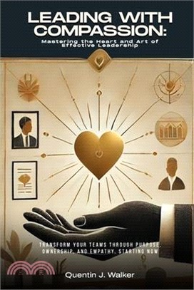 Leading with Compassion: Mastering the Heart and Art of Effective Leadership: (Transform Your Teams through Purpose, Ownership, and Empathy, St