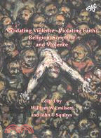 Validating Violence- Violating Faith?: Religion, Scripture and Violence