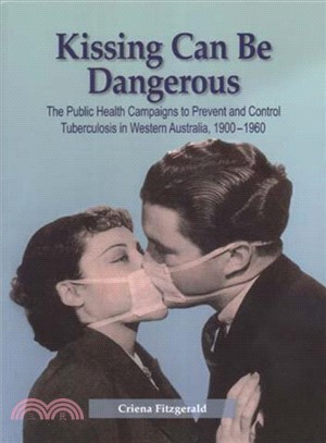 Kissing Can Be Dangerous ― The Public Health Campaigns to Prevent And Control Tuberculosis in Western Australia, 1900-1960