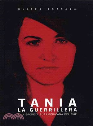 Tania La Guerrillera / Tania the Guerrilla Leader ― Y La Epopeya Suramericana Del Che / And The South American Epopee of Che