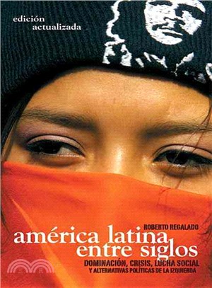 America Latina Entre Siglos/ Latin America In Between Centuries ─ Dominacion, Crisis, Luchas Sociales Y Alternativas Polticas De La Izquierda