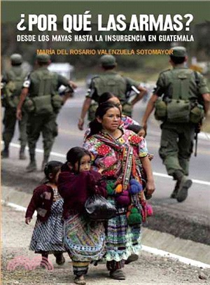 Por que las armas?/ Why weapons? ─ Desde Los Mayas Hasta La Insurgencia En Guatemala/ from the Mayas to the Insurgency in Guatemala