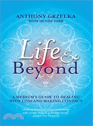 Life & Beyond: A Medium's Guide to Dealing With Loss and Making Contact