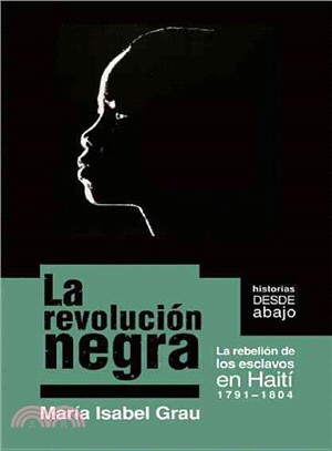 La revolucion negra / The Black Revolution ─ La rebelion de los esclavos en Haiti: 1791-1804/ The Rebellion of Slaves in Haiti 1791-1804