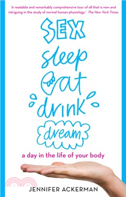 Sex Sleep Eat Drink Dream : a day in the life of your body