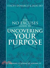 The No Excuses Guide to Uncovering Your Purpose ― Finding It, Living It, Loving It