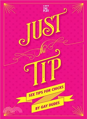 Just the Tip ― Sex Tips for Chicks by Gay Dudes