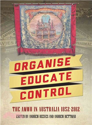 Organise, Educate, Control ― The Amwu in Australia 1852-2012