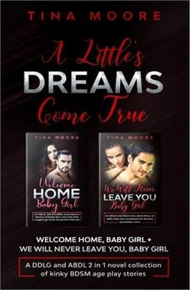 A Little's Dreams Come True: Welcome Home, Baby Girl + We Will Never Leave You, Baby Girl A DDLG and ABDL 2 in 1 novel collection of kinky BDSM age