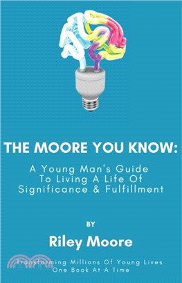 The Moore You Know：A Young Man's Guide Towards Developing A Life Of Significance & Fulfillment